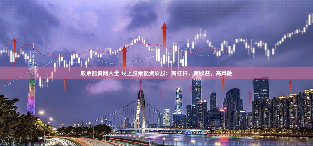 全国最大股票配资杠杆_线上股票配资平台风险_互联网股票配资